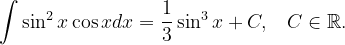 \dpi{120} \int \sin ^{2}x\cos xdx=\frac{1}{3}\sin ^{3}x+C,\; \; \; C\in \mathbb{R}.